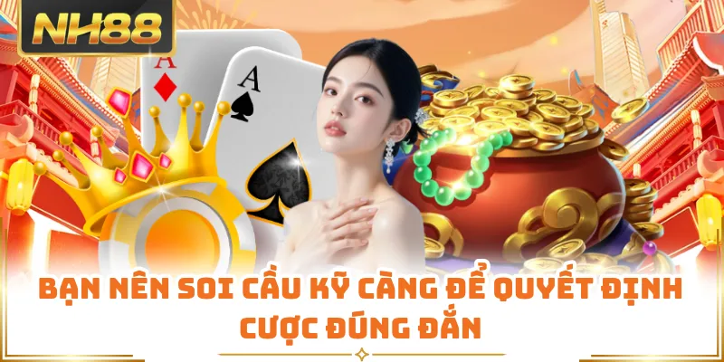 Bạn nên soi cầu kỹ càng để quyết định cược đúng đắn
