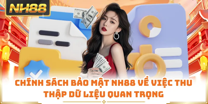 Chính sách bảo mật NH88 về việc thu thập dữ liệu quan trọng