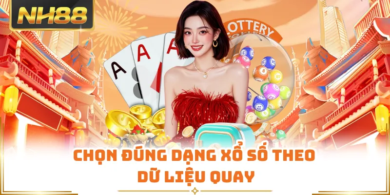 Chọn đúng dạng xổ số theo dữ liệu quay