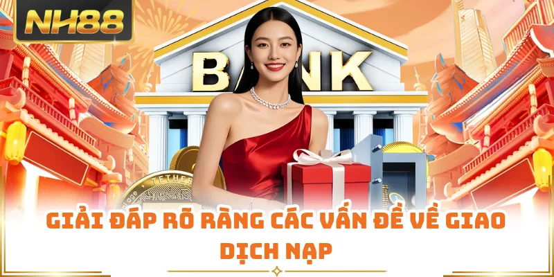 Giải đáp rõ ràng các vấn đề về giao dịch nạp