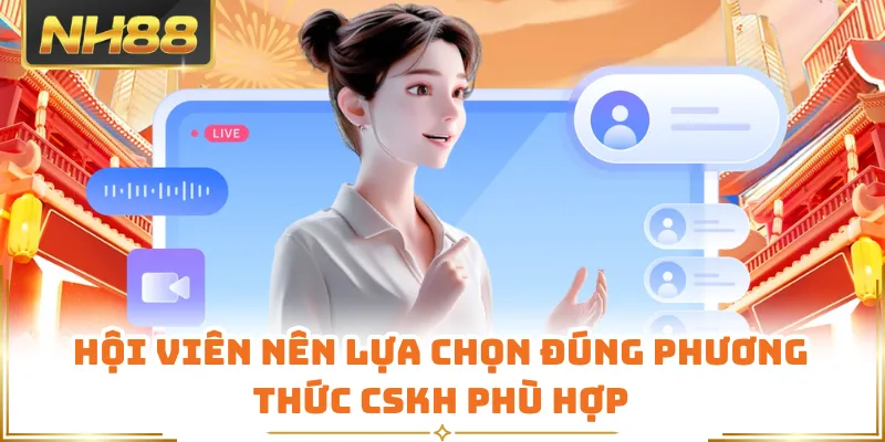 Hội viên nên lựa chọn đúng phương thức CSKH phù hợp