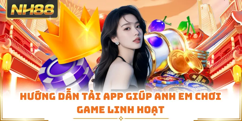Hướng dẫn tải app giúp anh em chơi game linh hoạt
