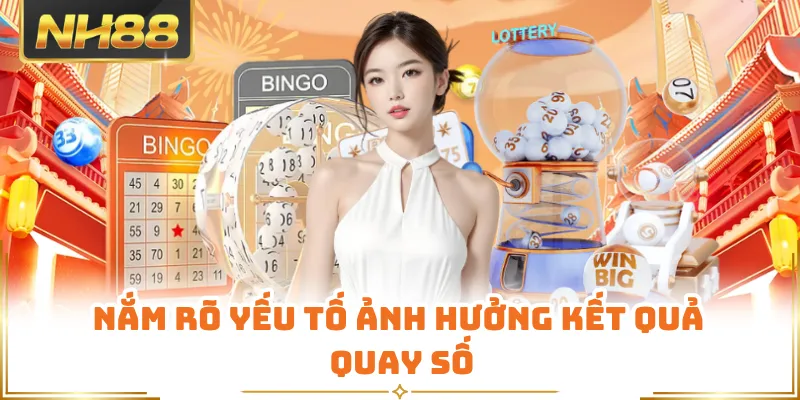 Nắm rõ yếu tố ảnh hưởng kết quả quay số