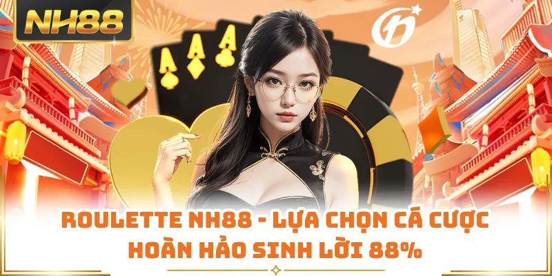 Roulette NH88 - Lựa Chọn Cá Cược Hoàn Hảo Sinh Lời 88%
