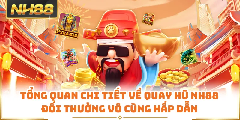 Tổng quan chi tiết về quay hũ NH88 đổi thưởng vô cùng hấp dẫn